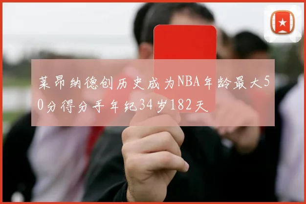 莱昂纳德创历史成为NBA年龄最大50分得分手年纪34岁182天