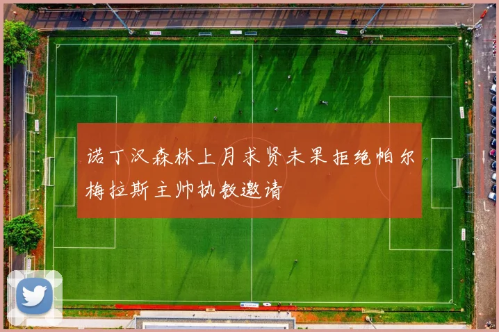 诺丁汉森林上月求贤未果拒绝帕尔梅拉斯主帅执教邀请