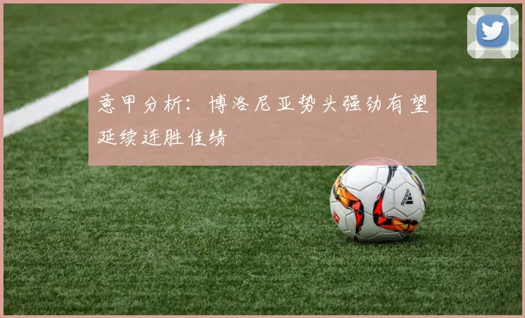 意甲分析：博洛尼亚势头强劲有望延续连胜佳绩